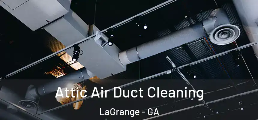 Attic Air Duct Cleaning LaGrange - GA