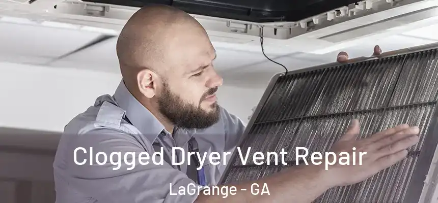  Clogged Dryer Vent Repair LaGrange - GA