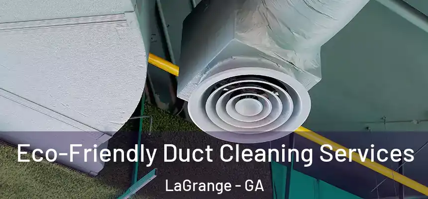  Eco-Friendly Duct Cleaning Services LaGrange - GA