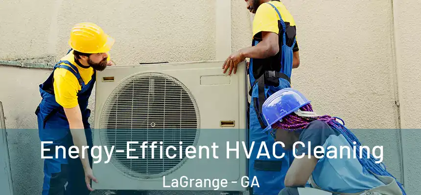  Energy-Efficient HVAC Cleaning LaGrange - GA
