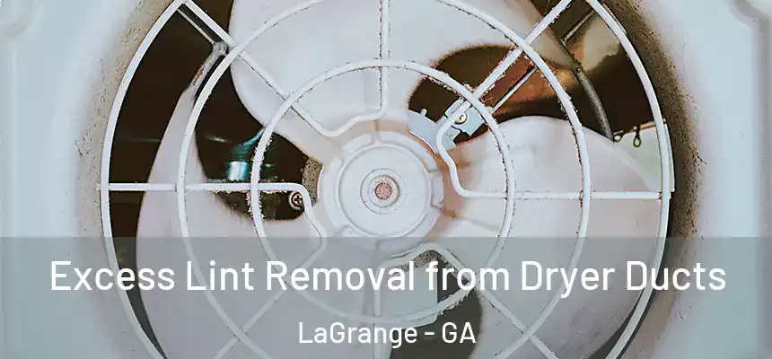  Excess Lint Removal from Dryer Ducts LaGrange - GA