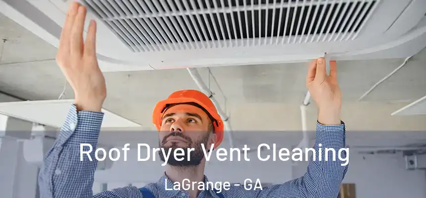 Roof Dryer Vent Cleaning LaGrange - GA